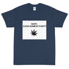 Load image into Gallery viewer, Mary, Juana numb my pain???: Short Sleeve T-Shirt