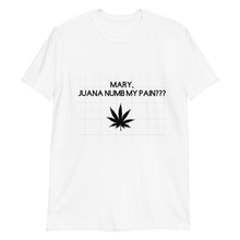 Load image into Gallery viewer, Mary, Juana numb my pain???: Short-Sleeve Unisex T-Shirt